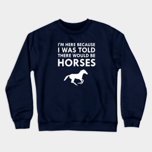 I Was Told There Would Be Horses Animal Horse Lover Crewneck Sweatshirt